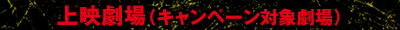 上映劇場（キャンペーン対象劇場）