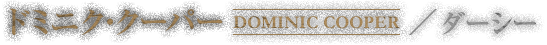 ドミニク・クーパー DOMINIC COOPER ／ ダーシー