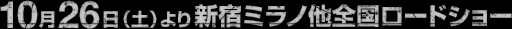 10月26日（土）より新宿ミラノ他全国ロードショー