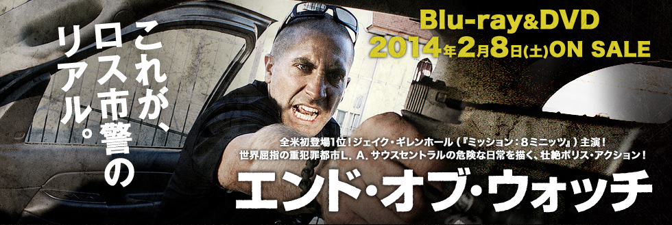 エンド・オブ・ウォッチ　Blu-ray&DVD 2014年2月8日 ON SALE