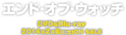 エンド・オブ・ウォッチ DVD&Blu-ray 2014年2月8日 ON SALE